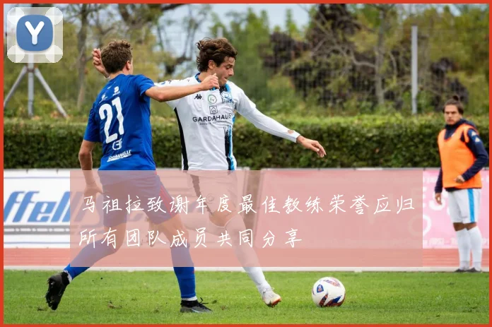 马祖拉致谢年度最佳教练荣誉应归所有团队成员共同分享