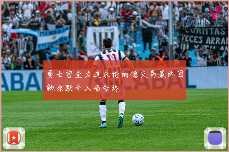 勇士曾全力追求伦纳德交易最终因鲍尔默介入而告终