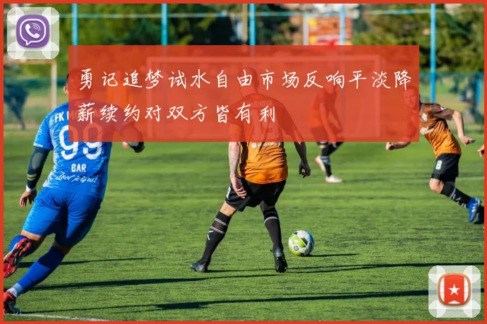 勇记追梦试水自由市场反响平淡降薪续约对双方皆有利